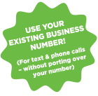 Use Your Existing Business Number! (For text & phone calls - without porting over your number)